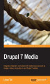 Okładka książki: Drupal 7 Media. Integrate, implement, and extend rich media resources such as images, videos, and audio on your Drupal 7 website with this book and ebook - Third Edition
