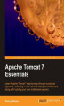Okładka książki: Apache Tomcat 7 Essentials. This book takes you from beginner to expert in logical stages, covering all the essentials of Tomcat 7 from trouble-free installation to building your own middleware servers. Packed with examples and illustrations