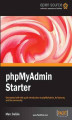 Okładka książki: phpMyAdmin Starter. Get started with this quick introduction to phpMyAdmin, its features, and the community with this book and