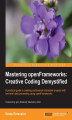Okładka książki: Mastering openFrameworks: Creative Coding Demystified. openFrameworks is the doorway to so many creative multimedia possibilities and this book will tell you everything you need to know to undertake your own projects. You'll find creative coding is simple