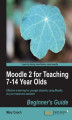 Okładka książki: Moodle 2 for Teaching 7-14 Year Olds Beginner's Guide. You need no special technical skills or previous Moodle experience to use the e-learning platform to create fantastic interactive teaching aids for pre-teen and early teenage students. This book takes