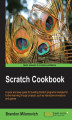 Okładka książki: Scratch Cookbook. If want to get your programming know-how off the starting blocks in a fun, involving way, then this guide to Scratch is perfect. In no time you\'ll be building your own interactive programs that include animations and sound