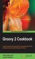 Okładka książki: Groovy 2 Cookbook. Java and Groovy go together like ham and eggs, and this book is a great opportunity to learn how to exploit Groovy 2 to the full. Packed with recipes, both intermediate and advanced, it's a great way to speed up and modernize your progr