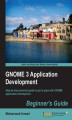 Okładka książki: GNOME 3 Application Development Beginner\'s Guide. Step-by-step practical guide to get to grips with GNOME application development