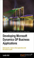 Okładka książki: Developing Microsoft Dynamics GP Business Applications. If you want a thoroughly practical guide to developing business applications with Microsoft Dynamics GP, this is the book for you. Its hands-on approach will have you developing or customizing in no 