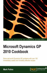 Okładka: Microsoft Dynamics GP 2010 Cookbook. Get more from Dynamics GP using the 100+ recipes in this invaluable Cookbook. Discover hidden features, improve usability, and optimize the system with clearly presented solutions you can easily implement