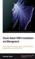Okładka książki: Oracle Siebel CRM 8 Installation and Management. Install, configure, and manage a robust Customer Relationship Management system using Siebel CRM