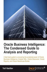 Okładka: Oracle Business Intelligence : The Condensed Guide to Analysis and Reporting. An introduction to Oracle Business Intelligence Solutions for business analysis and reporting