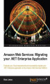 Okładka książki: Amazon Web Services: Migrating your .NET Enterprise Application. Evaluate your Cloud requirements and successfully migrate your .NET Enterprise Application to the Amazon Web Services Platform