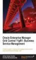 Okładka książki: Oracle Enterprise Manager Grid Control 11g R1: Business Service Management. A Hands-on guide to modeling and managing business services using Oracle Enterprise Manager 11g R1 using this Oracle book and