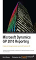 Okładka książki: Microsoft Dynamics GP 2010 Reporting. Create and manage business reports with Dynamics GP