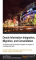 Okładka książki: Oracle Information Integration, Migration, and Consolidation. The definitive guide to information integration and migration in a heterogeneous world