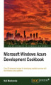 Okładka książki: Microsoft Windows Azure Development Cookbook. Realize the full potential of Windows Azure with this superb Cookbook that has over 80 recipes for building advanced, scalable cloud-based services. Simply pick the solutions you need to answer your requiremen