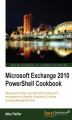 Okładka książki: Microsoft Exchange 2010 PowerShell Cookbook. This brilliant Cookbook is packed with step-by-step instructions on writing scripts for Exchange 2010. You’ll be able to use the recipes straightaway and take your Microsoft Exchange management capabilities to 