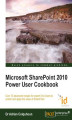 Okładka książki: Microsoft SharePoint 2010 Power User Cookbook. Over 70 advanced recipes for expert End Users to unlock and apply the value of SharePoint