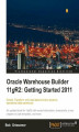 Okładka książki: Oracle Warehouse Builder 11g R2: Getting Started 2011. Extract, Transform, and Load data to build a dynamic, operational data warehouse