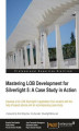 Okładka książki: Mastering LOB Development for Silverlight 5: A Case Study in Action. Develop a full LOB Silverlight 5 application from scratch with the help of expert advice and an accompanying case study with this book and