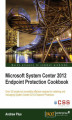 Okładka książki: Microsoft System Center 2012 Endpoint Protection Cookbook. Install and manage System Center Endpoint Protection with total professionalism thanks to the 30 recipes in this highly focused Cookbook. From common tasks to automated reporting features, all the