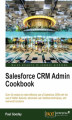 Okładka książki: Salesforce CRM Admin Cookbook. Over 40 recipes to make effective use of Salesforce CRM with the use of hidden features, advanced user interface techniques, and real-world solutions