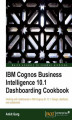 Okładka książki: IBM Cognos Business Intelligence 10.1 Dashboarding Cookbook. Working with dashboards in IBM Cognos BI 10.1: Design, distribute, and collaborate with this book and