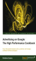 Okładka książki: Advertising on Google: The High Performance Cookbook. Cracking pay-per-click on Google can increase your visitor numbers and profits. Here are over 120 practical recipes to help you set up, optimize and manage your Adwords campaign with step-by-step instr