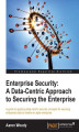Okładka książki: Enterprise Security: A Data-Centric Approach to Securing the Enterprise. A guide to applying data-centric security concepts for securing enterprise data to enable an agile enterprise