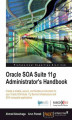 Okładka książki: Oracle SOA Suite 11g Administrator's Handbook. This book will quickly become your constant companion in achieving the reliability and security you want in your day to day administration of Oracle SOA Suite 11g. Covers both broad concepts and real-world im