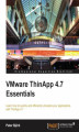 Okładka książki: VMware ThinApp 4.7 Essentials. Learn how to quickly and efficiently virtualize your applications with ThinApp 4.7 with this book and