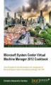 Okładka książki: Microsoft System Center Virtual Machine Manager 2012 Cookbook. Over 60 recipes for the administration and management of Microsoft System Center Virtual Machine Manager 2012 SP1