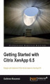 Okładka książki: Getting Started with Citrix XenApp 6.5. Design and implement Citrix farms based on XenApp 6.5 with this book and