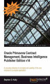 Okładka książki: Oracle Primavera Contract Management, Business Intelligence Publisher Edition v14. A one-stop reference to concepts and usability of the core modules of a complex application with this book and
