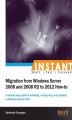 Okładka książki: Instant Migration from Windows Server 2008 and 2008 R2 to 2012 How-to. A step-by-step guide to installing, configuring, and updating to Windows Server 2012