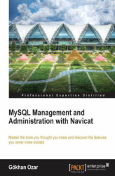 Okładka: MySQL Management and Administration with Navicat. Master the tools you thought you knew and discover the features you never knew existed with this book and