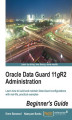 Okładka książki: Oracle Data Guard 11gR2 Administration : Beginner's Guide. If you're an Oracle Database Administrator it's almost essential to know how to protect and preserve your data. This is the perfect primer to Data Guard that covers all the bases with a totally pr