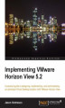 Okładka książki: Implementing VMware Horizon View 5.2. This is the perfect introduction to implementing a virtual desktop using VMware Horizon View. Step by step it gives plenty of handholding on key topics, taking you from novice to knowledgeable in no time