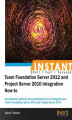 Okładka książki: Instant Team Foundation Server 2012 and Project Server 2010 Integration How-to. Successfully perform and understand how to integrate your Team Foundation Server 2012 and Project Server 2010