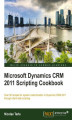 Okładka książki: Microsoft Dynamics CRM 2011 Scripting Cookbook. Over 50 recipes to extend system customization in Dynamics CRM 2011 through client-side scripting