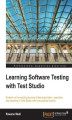 Okładka książki: Learning Software Testing with Test Studio. Embark on the exciting journey of test automation, execution, and reporting in Test Studio with this practical tutorial with this book and