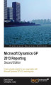 Okładka książki: Microsoft Dynamics GP 2013 Reporting. Microsoft Dynamics GP lets you take control of creating and managing reports, and this guide shows you exactly how. Written by practical experts with business consultancy backgrounds, the book combines clarity with th