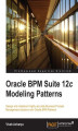 Okładka książki: Oracle BPM Suite 12c Modeling Patterns. Design and implement highly accurate Business Process Management solutions with Oracle BPM Patterns