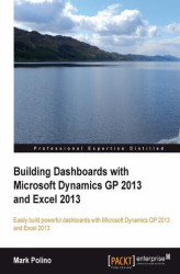 Okładka: Building Dashboards with Microsoft Dynamics GP 2013 and Excel 2013. Microsoft Dynamics GP and Excel are made for each other. With this book you'll learn to use Excel to present the information contained in Dynamics in a data-rich dashboard. Step-by-step i