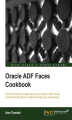 Okładka książki: Oracle ADF Faces Cookbook. Transform the quality of your user interfaces and applications with this fascinating cookbook for Oracle ADF Faces. Over 80 recipes give you an insight into virtually every angle of the framework\'s potential