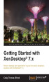 Okładka książki: Getting Started with XenDesktop 7.x. Deliver desktops and applications to your end users, anywhere, anytime, with XenDesktop 7.x