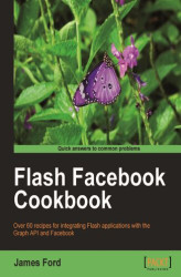 Okładka: Flash Facebook Cookbook. Over 60 recipes for integrating the Flash Platform applications with the Graph API and Fac
