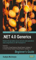Okładka książki: .NET 4.0 Generics Beginner's Guide. Enhance the type safety of your code and create applications easily using Generics in the .NET 4.0 Framework with this book and