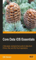 Okładka książki: Core Data iOS Essentials. Knowing Core Data gives you the option of creating data-driven iOS apps, and this book is the perfect way to learn as it takes you through the process of creating an actual app with hands-on instructions