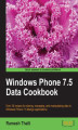Okładka książki: Windows Phone 7.5 Data Cookbook. Over 30 recipes for storing, managing, and manipulating data in Windows Phone 7.5 Mango applications
