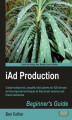Okładka książki: iAd Production Beginner's Guide. Create motion-rich, beautiful iAd adverts for iOS devices and incorporate techniques to help boost revenue and brand awareness
