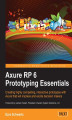 Okładka książki: Axure RP 6 Prototyping Essentials. Creating highly compelling, interactive prototypes with Axure that will impress and excite decision makers with this book and