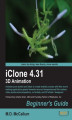 Okładka książki: iClone 4.31 3D Animation Beginner's Guide. Animate your stories and ideas to create realistic scenes with this movie making application geared towards new and inexperienced film makers, video producers/compositors, vxf artists and 3D artists / designers